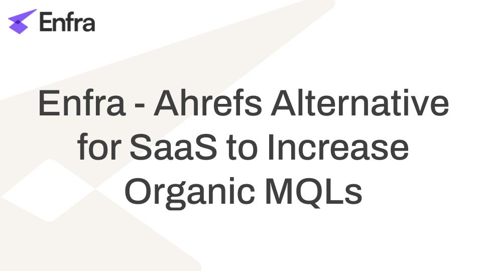 Enfra – Ahrefs Alternative for SaaS to Increase Organic MQLs